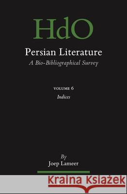 Persian Literature, a Bio-Bibliographical Survey: Volume VI: Index Joep Lameer 9789004759503 Brill