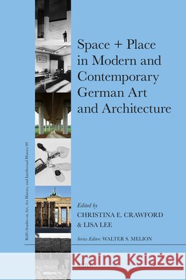 Space + Place in Modern and Contemporary German Art and Architecture Crawford, Christina Elizabeth, Lee, Lisa 9789004760042 Brill