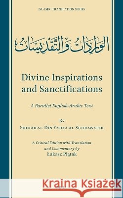 Divine Inspirations and Sanctifications: A Parallel English-Arabic Text Lukasz Piątak Lukasz Piątak Shihāb Al-D Al-Suhrawardī 9789004761315 Brill