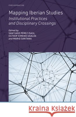 Mapping Iberian Studies: Institutional Practices and Disciplinary Crossings Santiago P?re Esther Gimeno Ugalde Mario Santana 9789004762282 Brill
