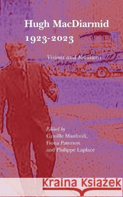 Hugh MacDiarmid 1923-2023: Visions and Revisions Camille Manfredi Fiona Paterson Philippe Laplace 9789004762459 Brill