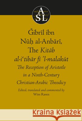 Ǧibrīl Ibn Nūḥ Al-Anbārī, the Kitāb Al-Iʿtibāṛ Fī L-Malakūt: The Reception of Aristotle Wim Raven Wim Raven Al- Ǧibrīl Ibn Nūḥ 9789004762558 Brill