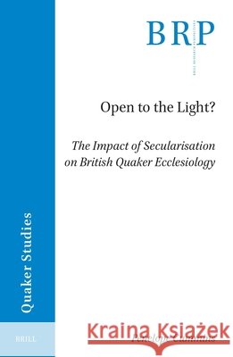 Open to the Light?: The Impact of Secularisation on British Quaker Ecclesiology Penelope Cummins 9789004762701