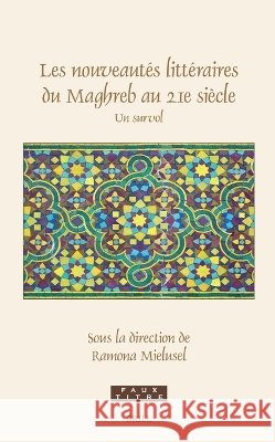 Les Nouveaut?s Litt?raires Du Maghreb Au 21e Si?cle: Un Survol Ramona Mielusel 9789004762985 Brill