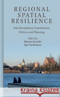 Regional Spatial Resilience: Interdisciplinary Foundations, Policies and Planning Zawicki, Marcin, Zachariasz, Igor 9789004768796 Brill