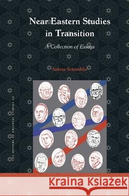Near Eastern Studies in Transition: A Collection of Essays Schmidtke, Sabine 9789004770133