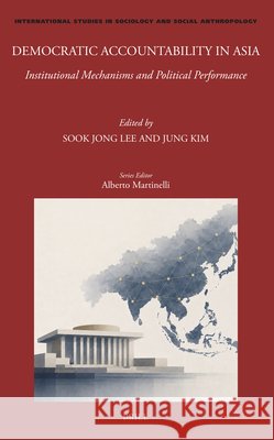 Democratic Accountability in Asia: Institutional Mechanisms and Political Performance Lee, Sook Jong, Kim, Jung 9789004773486 Brill