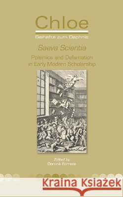 Saeva Scientia: Polemics and Defamation in Early Modern Scholarship Dominik Berrens 9789004773820 Brill