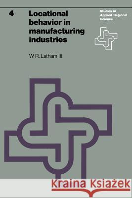 Locational Behavior in Manufacturing Industries Latham III, W. R. 9789020706383 Nijhoff Social Sciences Division