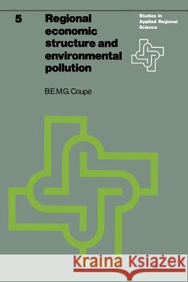 Regional Economic Structure and Environmental Pollution: An Application of Interregional Models Coupé, B. E. M. G. 9789020706468 Springer