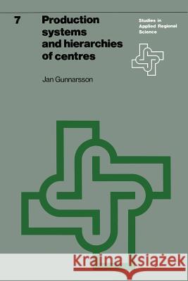 Production Systems and Hierarchies of Centres: The Relationship Between Spatial and Economic Structures Gunnarsson, J. 9789020706888 Nijhoff Social Sciences Division