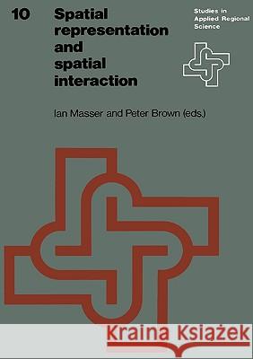 Spatial Representation and Spatial Interaction Ian Masser P. J. Brown I. Masser 9789020707175 Kluwer Academic Publishers