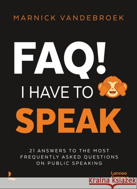 FAQ! I Have to Speak: 21 Answers to the Most Frequently Asked Questions on Public Speaking Marnick Vandebroek 9789020936308 Lannoo Publishers