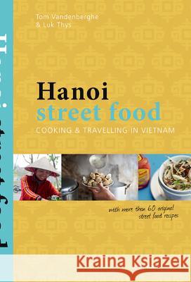 Hanoi Street Food: Cooking & Travelling in Vietnam Vandenberghe, Tom 9789020997842 0