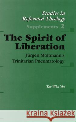 The Spirit of Liberation: Jürgen Moltmann's Trinitarian Pneumatology Yoo 9789021139586 Meinema B V