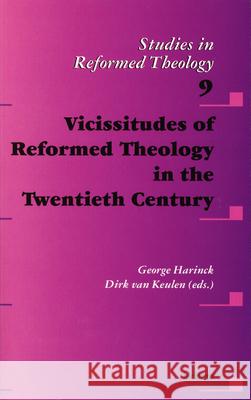 Vicissitudes of Reformed Theology in the Twentieth Century George Harinck Dirk Va 9789021139708