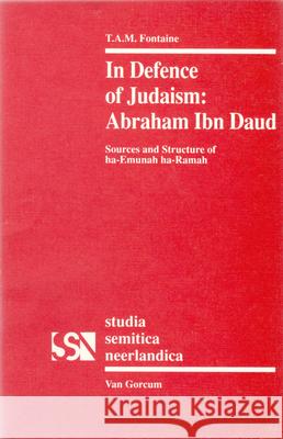 In Defence of Judaism: Abraham Ibn Daud: Sources and Structure of Ha-Emunah Ha-Ramah T. A. Fontaine Resianne Fontaine 9789023224044 Van Gorcum