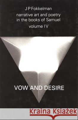 Narrative Art and Poetry in the Books of Samuel: A Full Interpretation Based on Stylistic and Structural Analyses, Volume IV. Vow and Desire (I.Sam. 1 Jan Fokkelman J. P. Fokkelman 9789023227380 Brill Academic Publishers