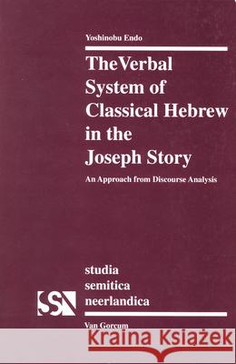 The Verbal System of Classical Hebrew in the Joseph Story: An Approach Form Discourse Analysis Y. Endo Yoshinobu Endo 9789023230939 Van Gorcum
