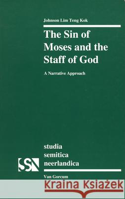 The Sin of Moses and the Staff of God: A Narrative Approach Johnson Lim Teng Kok 9789023232612 Van Gorcum