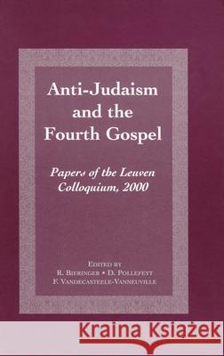 Anti-Judaism and the Fourth Gospel: Papers of the Leuven Colloquium, 2000 R. Bieringer F. Vandecasteele-Vanneuville D. Pollefeyt 9789023237129 Brill Academic Publishers