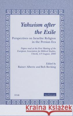 Yahwism After the Exile: Perspectives on Israelite Religion in the Persian Era: Papers Read at the First Meeting of the European Association fo G. Alberts B. Becking 9789023238805 Brill Academic Publishers