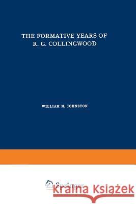 The Formative Years of R. G. Collingwood William M. Johnston 9789024700769 Springer