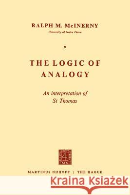 The Logic of Analogy: An Interpretation of St Thomas McInerny, R. M. 9789024701049 Springer