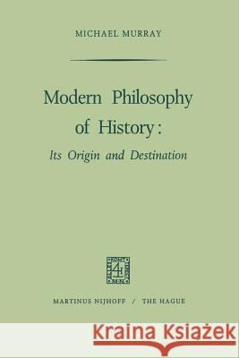 Modern Philosophy of History: Its Origin and Destination Murray, M. 9789024701100 Springer