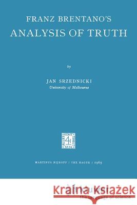 Franz Brentano's Analysis of Truth Jan T. J. Srzednicki J. T. Srzednicki 9789024701483 Kluwer Academic Publishers
