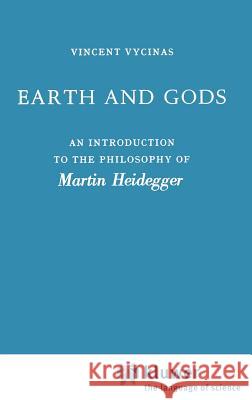 Earth and Gods: An Introduction to the Philosophy of Martin Heidegger Vycinas, V. 9789024701643 Kluwer Academic Publishers