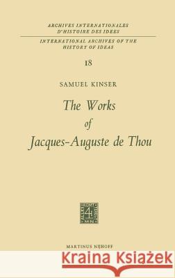 The Works of Jacques-Auguste de Thou Samuel Kinser S. Kinser 9789024701940 Kluwer Academic Publishers