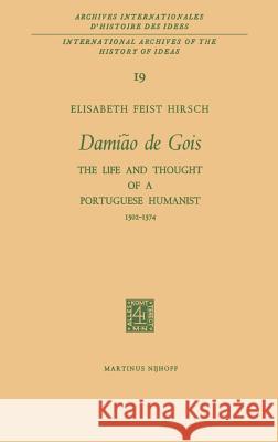 Damião de Gois: The Life and Thought of a Portuguese Humanist, 1502-1574 Hirsch, Elisabeth Feist 9789024701957 Springer