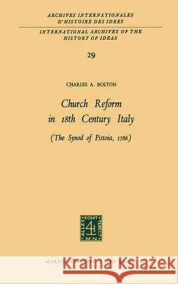 Church Reform in 18th Century Italy: The Synod of Pistoia, 1786 Bolton, Charles A. 9789024702084 Springer