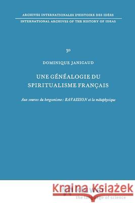 Une Généalogie Du Spiritualisme Français: Aux Sources Du Bergsonisme: Ravaisson Et La Métaphysique Janicaud, Dominique 9789024702091