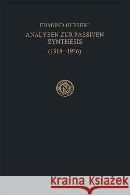 Analysen zur Passiven Synthesis: Aus Vorlesungs- und Forschungsmanuskripten 1918–1926 Edmund Husserl, M. Fleischer 9789024702282 Springer