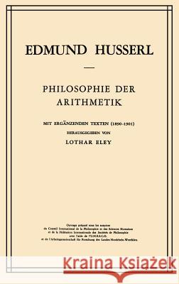 Philosophie der Arithmetik: Mit Ergänzenden Texten (1890–1901) Edmund Husserl, L. Eley 9789024702305 Springer