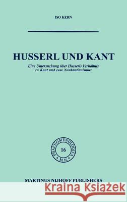 Husserl Und Kant: Eine Untersuchung Über Husserls Verhältnis Zu Kant Und Zum Neukantianismus Kern 9789024702497