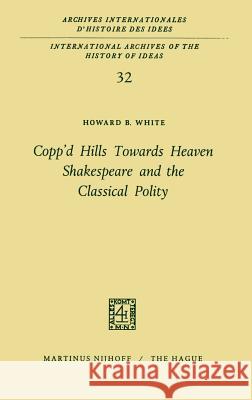 Copp'd Hills Towards Heaven Shakespeare and the Classical Polity Howard B. White 9789024702503