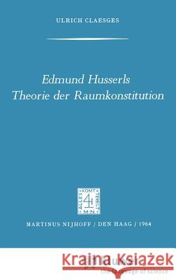 Edmund Husserls Theorie Der Raumkonstitution U. Claesges 9789024702510
