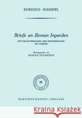 Briefe an Roman Ingarden: Mit Erläuterungen und Erinnerungen an Husserl Edmund Husserl, Roman S. Ingarden 9789024702565