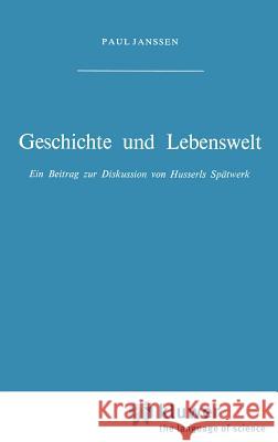 Geschichte Und Lebenswelt: Ein Beitrag Zur Diskussion Von Husserls Spätwerk Janssen, Petra 9789024702749