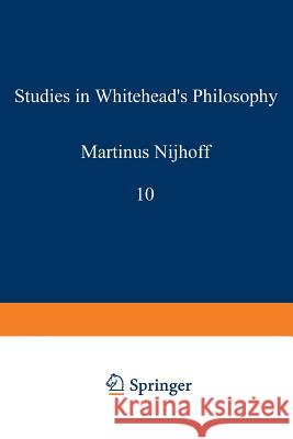 Studies in Whitehead’s Philosophy Edward G. Ballard, Alan B. Brinkley, Ramona T. Cormier, Harold N. Lee, Stephen C. Pepper, Andrew J. Reck, Robert C. Whit 9789024702848
