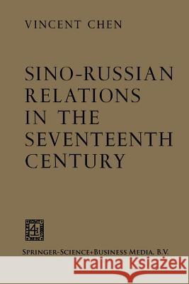 Sino-Russian Relations in the Seventeenth Century Vincent Chen 9789024703166 Springer