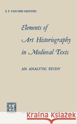 Elements of Art Historiography in Medieval Texts: An Analytic Study Aalders, D. 9789024703876 Springer