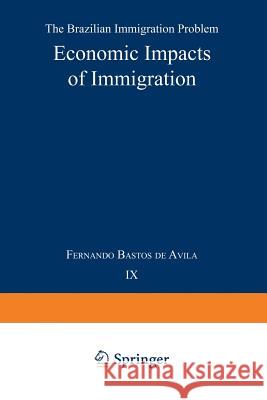 Economic Impacts of Immigration: The Brazilian Immigration Problem Bastos De Avila, F. 9789024704637 Not Avail