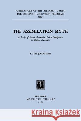 The Assimilation Myth: A Study of Second Generation Polish Immigrants in Western Australia R. Johnston 9789024704675 Not Avail