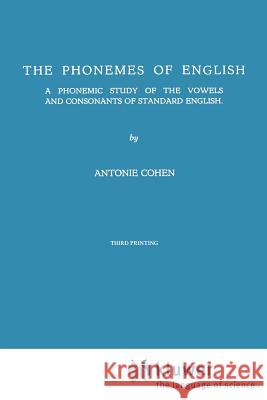The Phonemes of English: A Phonemic Study of the Vowels and Consonants of Standard English Cohen, A. 9789024706396 Kluwer Academic Publishers