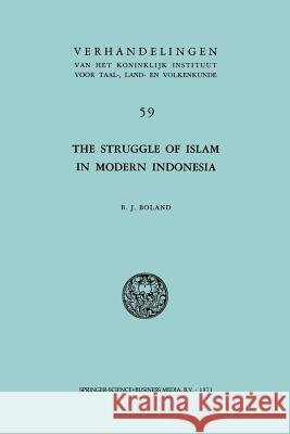 The Struggle of Islam in Modern Indonesia B. J. Boland 9789024707812 Springer