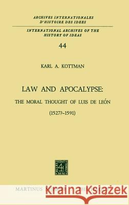 Law and Apocalypse: The Moral Thought of Luis de León (1527?-1591) Kottman, Karl a. 9789024711833 Springer